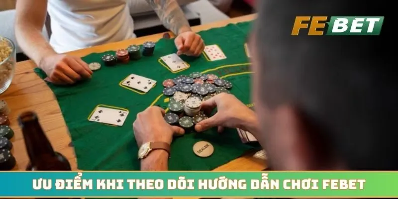 Ưu điểm khi anh em theo dõi hướng dẫn chơi Febet